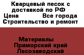  Кварцевый песок с доставкой по РФ › Цена ­ 1 190 - Все города Строительство и ремонт » Материалы   . Приморский край,Лесозаводский г. о. 